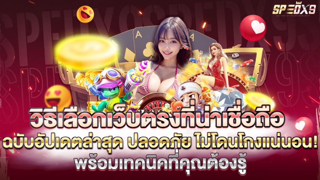 บทความ วิธีเลือกเว็บตรงที่น่าเชื่อถือ ฉบับอัปเดตล่าสุด ปลอดภัย ไม่โดนโกงแน่นอน!